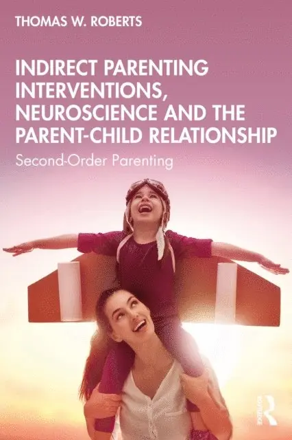Thomas W. Roberts - Indirect Parenting Interventions, Neuroscience and the Parent-Child Relationship, E-bok. Tillgänglighet: Lägg i varukorg