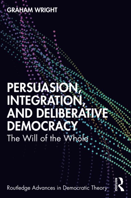 Graham Wright - Persuasion, Integration, and Deliberative Democracy, E-bok