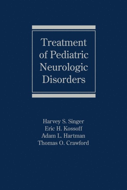 Thomas O. Crawford, Adam L. Hartman, Eric H. Kossoff, Harvey S. Singer - Treatment of Pediatric Neurologic Disorders, E-bok