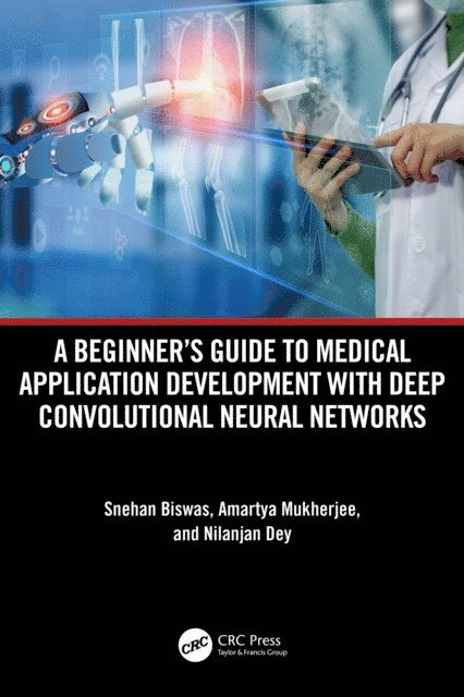 Nilanjan Dey, Amartya Mukherjee, Snehan Biswas - Beginner's Guide to Medical Application Development with Deep Convolutional Neural Networks, E-bok