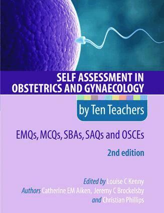Catherine Aiken, Jeremy Brockelsby, Christian Phillips, Louise Kenny - Self Assessment in Obstetrics and Gynaecology by Ten Teachers 2E EMQs, MCQs, SBAs, SAQs & OSCEs, E-bok
