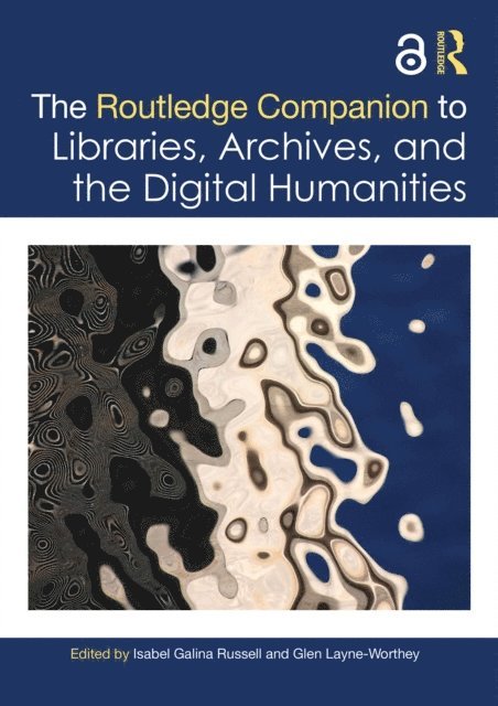 Glen Layne-Worthey, Isabel Galina Russell - Routledge Companion to Libraries, Archives, and the Digital Humanities, E-bok