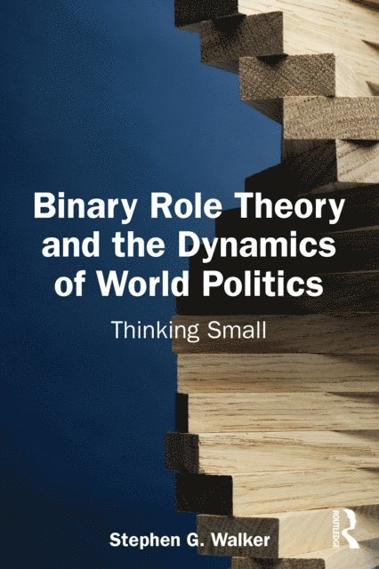 Stephen G. Walker - Binary Role Theory and the Dynamics of World Politics, E-bok