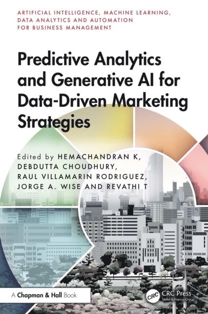 Revathi T, Jorge A. Wise, Raul Villamarin Rodriguez, Debdutta Choudhury, Hemachandran K - Predictive Analytics and Generative AI for Data-Driven Marketing Strategies, E-bok