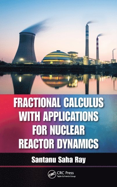 Santanu Saha Ray - Fractional Calculus with Applications for Nuclear Reactor Dynamics, E-bok