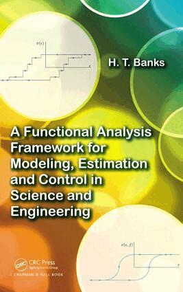 H.T. Banks - Functional Analysis Framework for Modeling, Estimation and Control in Science and Engineering, E-bok