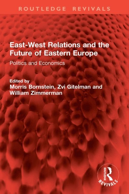William Zimmerman, Zvi Gitelman, Morris Bornstein - East-West Relations and the Future of Eastern Europe, E-bok