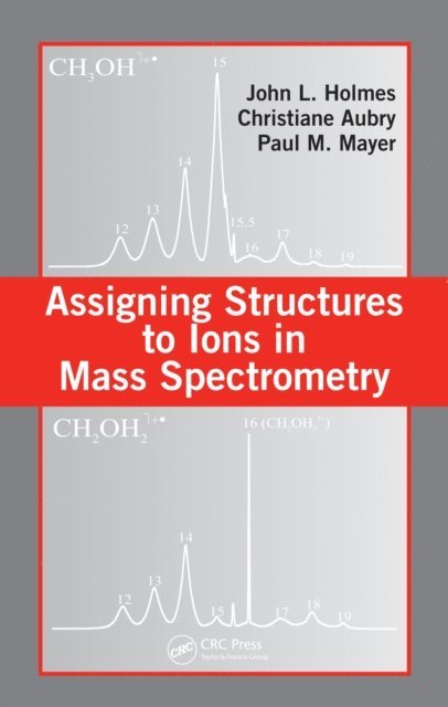 Paul M. Mayer, Christiane Aubry, John L. Holmes - Assigning Structures to Ions in Mass Spectrometry, E-bok