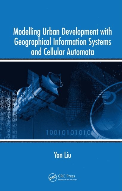Yan Liu - Modelling Urban Development with Geographical Information Systems and Cellular Automata, E-bok