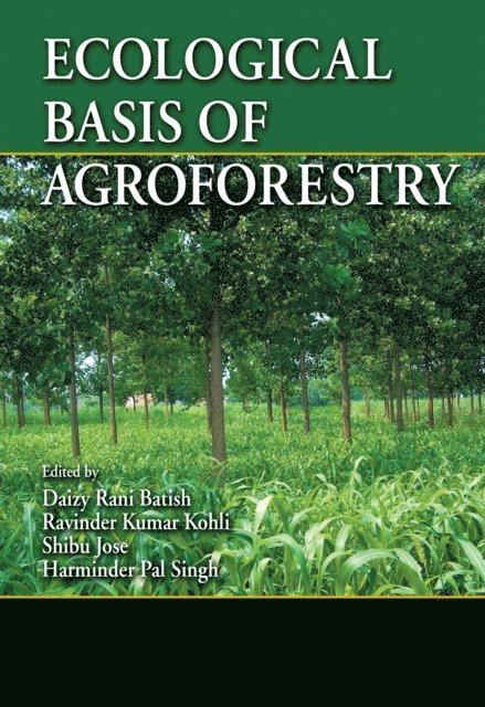 Harminder Pal Singh, Shibu Jose, Ravinder Kumar Kohli, Daizy Rani Batish - Ecological Basis of Agroforestry, E-bok