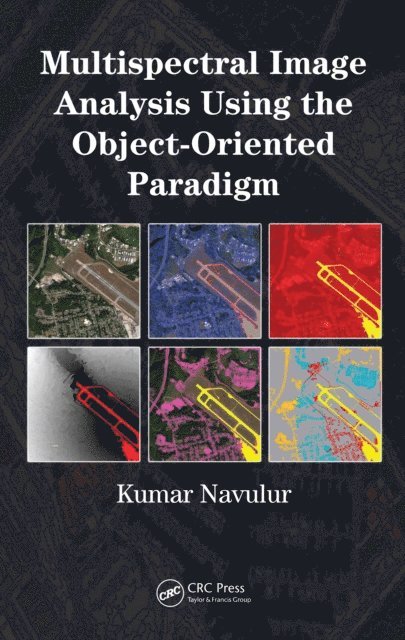 Kumar Navulur - Multispectral Image Analysis Using the Object-Oriented Paradigm, E-bok