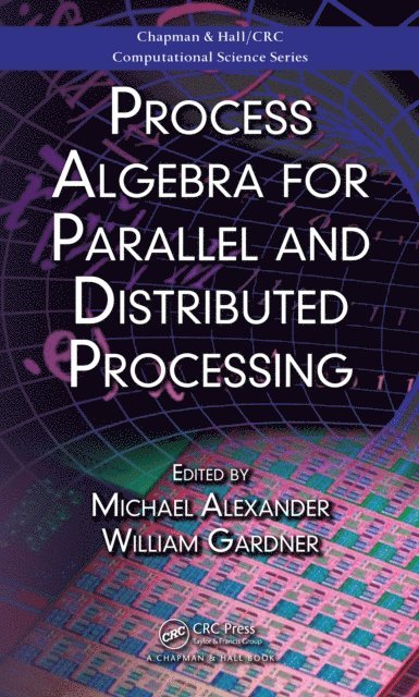 William Gardner, Michael Alexander - Process Algebra for Parallel and Distributed Processing, E-bok