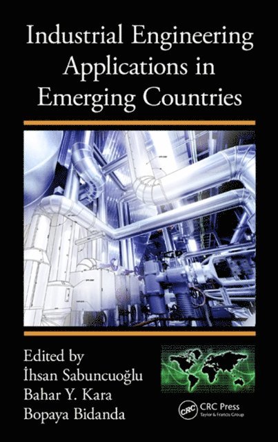 Bopaya Bidanda, Bahar Y. Kara, Ihsan Sabuncuoglu - Industrial Engineering Applications in Emerging Countries, E-bok