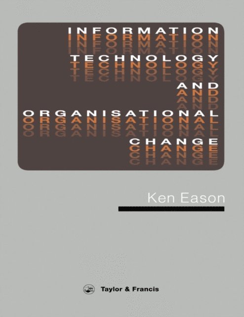 K.D. Eason - Information Technology And Organisational Change, E-bok
