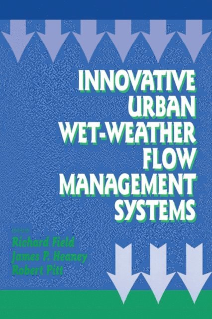 Robert Pitt, James P. Heaney, Richard Field - Innovative Urban Wet-Weather Flow Management Systems, E-bok