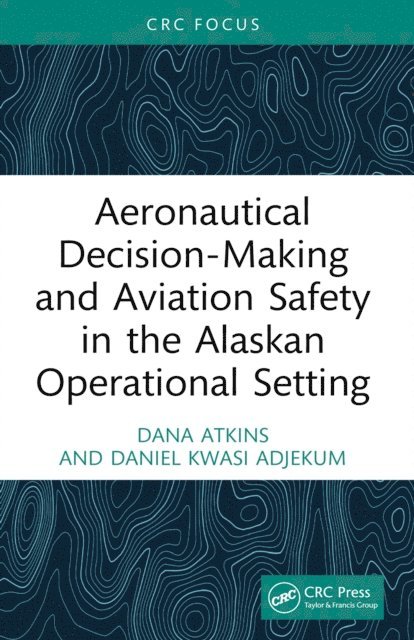 Daniel Kwasi Adjekum, Dana Atkins - Aeronautical Decision-Making and Aviation Safety in the Alaskan Operational Setting, E-bok. Tillgänglighet: Lägg i varukorg
