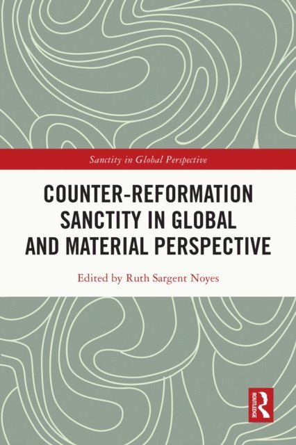 Ruth Sargent Noyes - Counter-Reformation Sanctity in Global and Material Perspective, E-bok