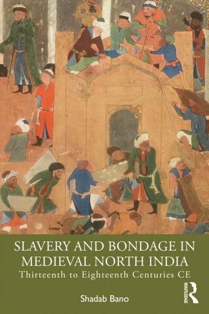 Shadab Bano - Slavery and Bondage in Medieval North India, E-bok
