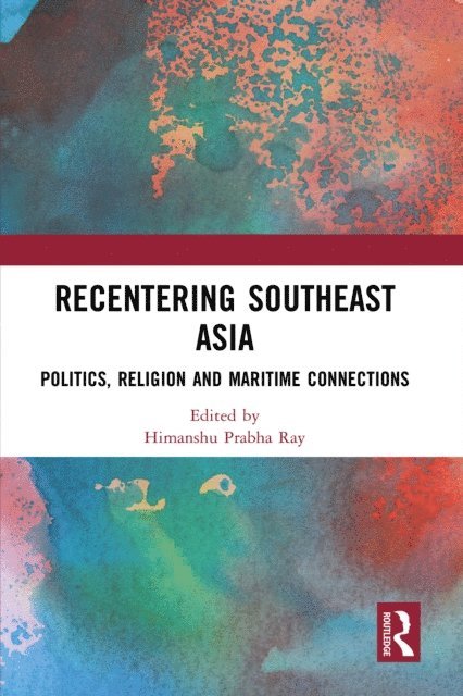 Himanshu Prabha Ray - Recentering Southeast Asia, E-bok