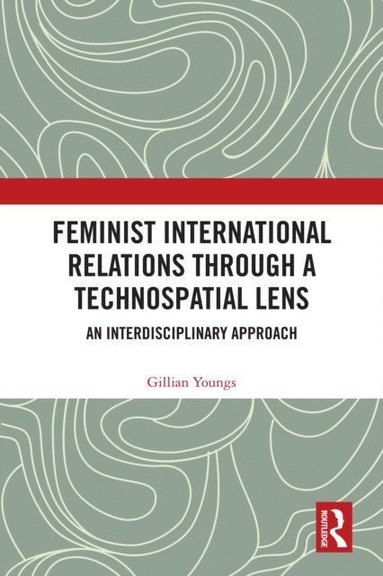 Gillian Youngs - Feminist International Relations Through a Technospatial Lens, E-bok