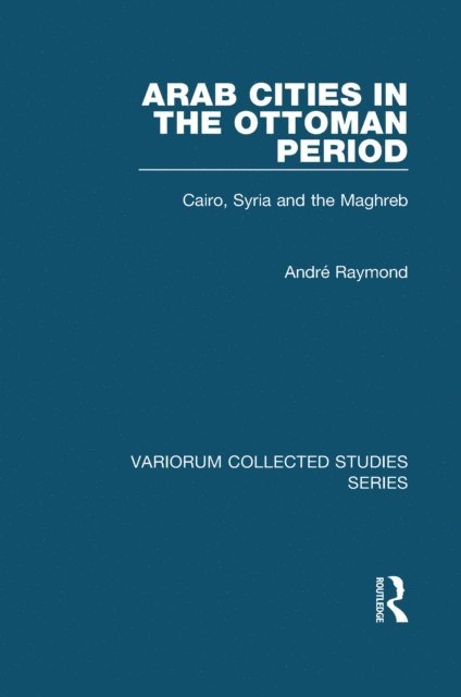 Andre Raymond - Arab Cities in the Ottoman Period, E-bok