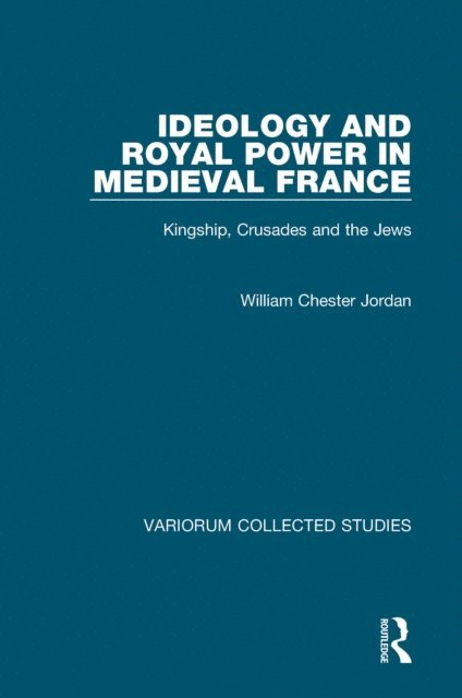William Chester Jordan - Ideology and Royal Power in Medieval France, E-bok