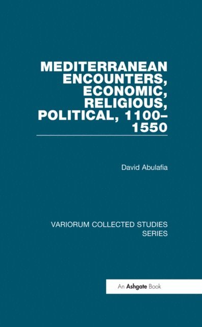 David Abulafia - Mediterranean Encounters, Economic, Religious, Political, 1100,1550, E-bok