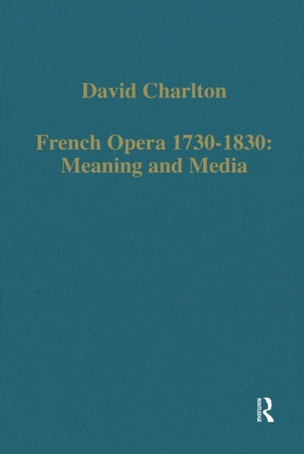 David Charlton - French Opera 1730-1830: Meaning and Media, E-bok
