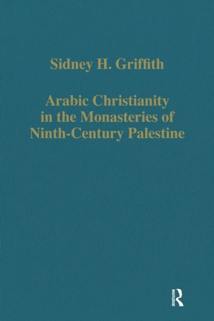 Sidney H. Griffith - Arabic Christianity in the Monasteries of Ninth-Century Palestine, E-bok