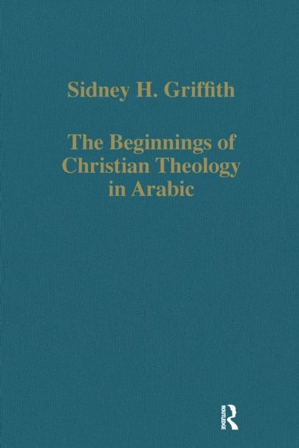 Sidney H. Griffith - Beginnings of Christian Theology in Arabic, E-bok