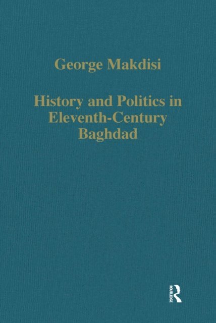George Makdisi - History and Politics in Eleventh-Century Baghdad, E-bok