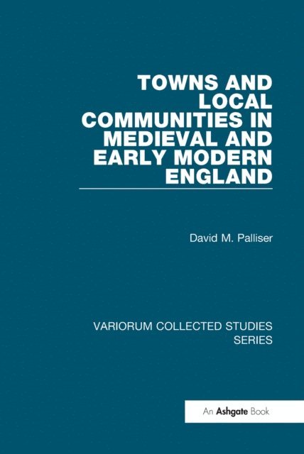 David M. Palliser - Towns and Local Communities in Medieval and Early Modern England, E-bok