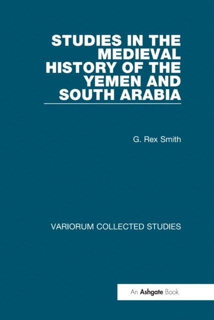 G. Rex Smith - Studies in the Medieval History of the Yemen and South Arabia, E-bok