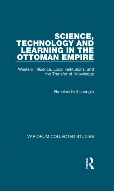 Ekmeleddin Ihsanoglu - Science, Technology and Learning in the Ottoman Empire, E-bok