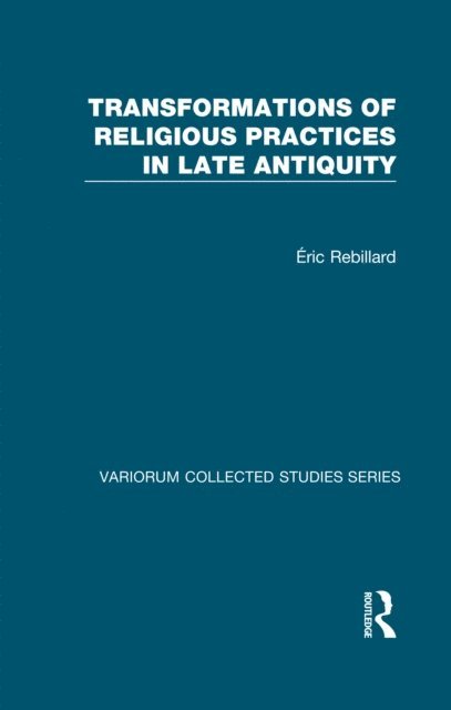 Eric Rebillard - Transformations of Religious Practices in Late Antiquity, E-bok