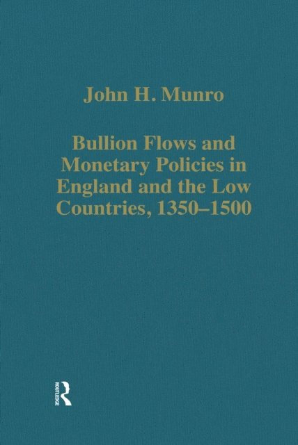 John H. Munro - Bullion Flows and Monetary Policies in England and the Low Countries, 1350-1500, E-bok