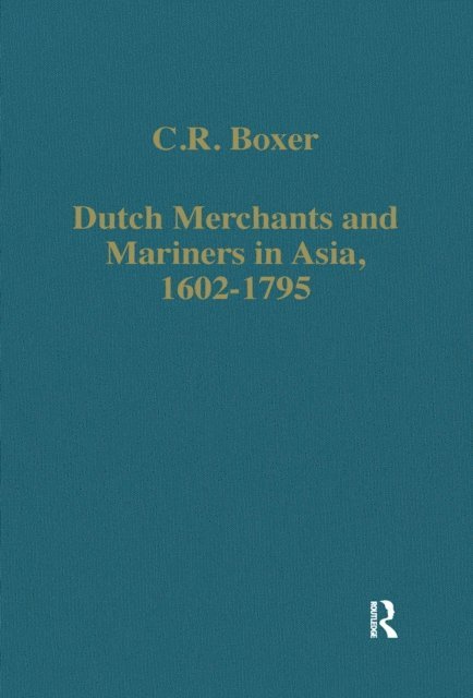 C.R. Boxer - Dutch Merchants and Mariners in Asia, 1602-1795, E-bok