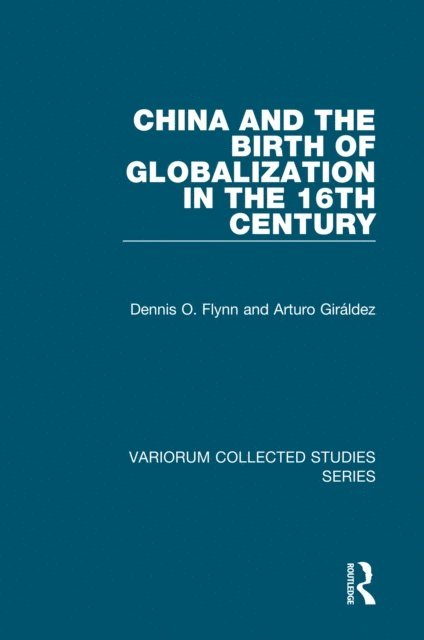 Arturo Giraldez, Dennis O. Flynn - China and the Birth of Globalization in the 16th Century, E-bok
