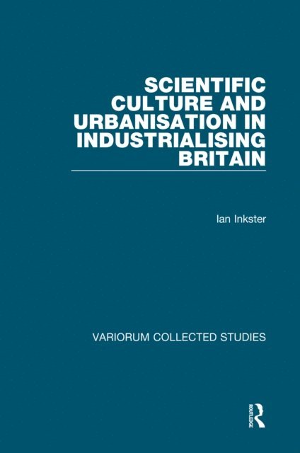 Ian Inkster - Scientific Culture and Urbanisation in Industrialising Britain, E-bok