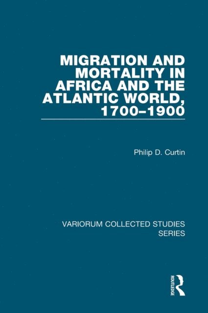 Philip D. Curtin - Migration and Mortality in Africa and the Atlantic World, 1700-1900, E-bok