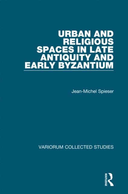 Jean-Michel Spieser - Urban and Religious Spaces in Late Antiquity and Early Byzantium, E-bok