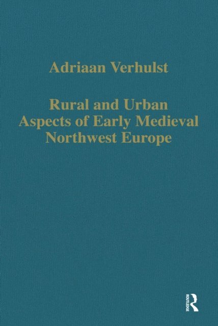 Adriaan Verhulst - Rural and Urban Aspects of Early Medieval Northwest Europe, E-bok