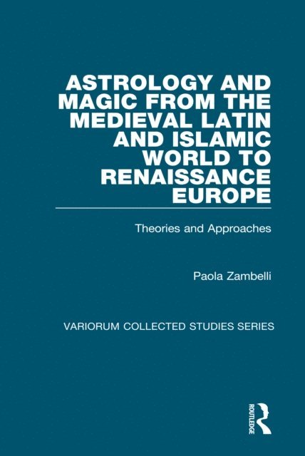 Paola Zambelli - Astrology and Magic from the Medieval Latin and Islamic World to Renaissance Europe, E-bok