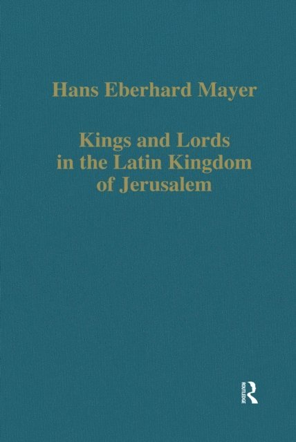 Hans Eberhard Mayer - Kings and Lords in the Latin Kingdom of Jerusalem, E-bok