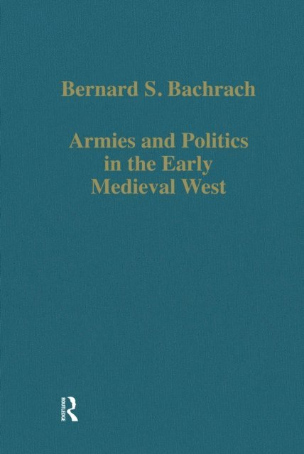 Bernard S. Bachrach - Armies and Politics in the Early Medieval West, E-bok