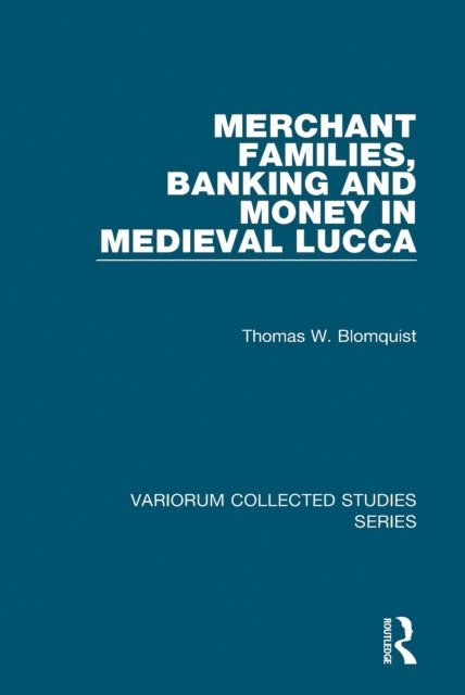 Thomas W. Blomquist - Merchant Families, Banking and Money in Medieval Lucca, E-bok
