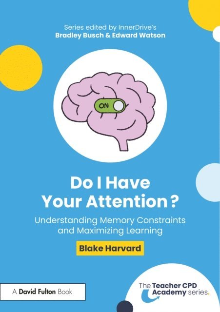 Blake Harvard - Do I Have Your Attention? Understanding Memory Constraints and Maximizing Learning, E-bok