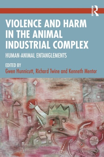 Kenneth Mentor, Richard Twine, Gwen Hunnicutt - Violence and Harm in the Animal Industrial Complex, E-bok
