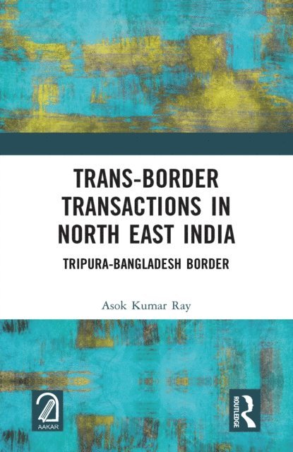 Asok Kumar Ray - Trans-Border Transactions in North East India, E-bok