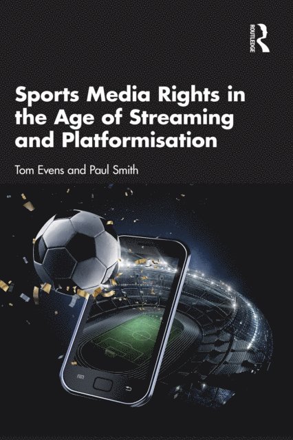 Paul Smith, Tom Evens - Sports Media Rights in the Age of Streaming and Platformisation, E-bok